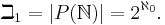 \beth_1 = |P(\mathbb{N})| = 2^{\aleph_0}.