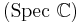 (\operatorname{Spec}\ \mathbb{C})