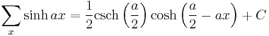 \sum _x \sinh ax = \frac{1}{2} \operatorname{csch} \left(\frac{a}{2}\right) \cosh \left(\frac{a}{2} - a x\right) %2B C  \,