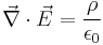 \vec{\nabla} \cdot \vec{E} = \frac{\rho}{\epsilon_0}