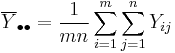 \overline{Y}_{\bullet\bullet} = \frac{1}{mn}\sum_{i=1}^m\sum_{j=1}^n Y_{ij}