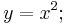 y=x^2;