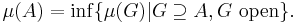 \mu (A) = \inf \{ \mu (G) | G \supseteq A, G \mbox{ open} \}.