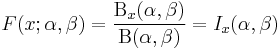 F(x;\alpha,\beta) = \frac{\mathrm{B}_x(\alpha,\beta)}{\mathrm{B}(\alpha,\beta)} = I_x(\alpha,\beta) \!