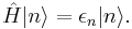 
  \hat{H} |n\rangle = \epsilon_n |n\rangle.
