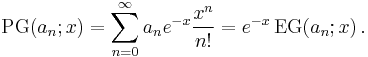 \operatorname{PG}(a_n;x)=\sum _{n=0}^{\infty} a_n e^{-x} \frac{x^n}{n!} = e^{-x}\, \operatorname{EG}(a_n;x)\,.