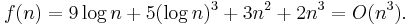 f(n) = 9 \log n %2B 5 (\log n)^3 %2B 3n^2 %2B 2n^3 = O(n^3)\,\!.