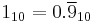 1_{10} = 0.\overline9_{10}