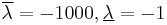  \overline{\lambda} = -1000, \underline{\lambda} = -1 