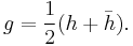 g = {1\over 2}(h%2B\bar h).