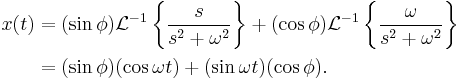 

\begin{align}
x(t) & = (\sin \phi) \mathcal{L}^{-1}\left\{\frac{s}{s^2 %2B \omega^2} \right\} %2B (\cos \phi) \mathcal{L}^{-1}\left\{\frac{\omega}{s^2 %2B \omega^2} \right\} \\
& =(\sin \phi)(\cos \omega t) %2B (\sin \omega t)(\cos \phi).
\end{align}
