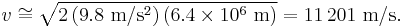 v\cong\sqrt{2\left(9.8\ {\mathrm{m}/\mathrm{s}^2}\right)(6.4\times 10^6\ \mathrm{m})}= 11\,201\ \mathrm{m}/\mathrm{s}.