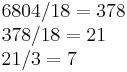 
\begin{array}{l}
6804/18=378\\
378/18=21\\
21/3=7
\end{array}
