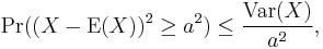  \Pr( (X - \operatorname{E}(X))^2 \ge a^2) \le \frac{\operatorname{Var}(X)}{a^2}, 