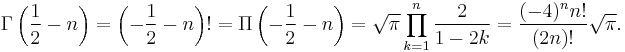 \Gamma\left (\frac{1}{2}-n\right ) = \left (-\frac{1}{2}-n\right )! = \Pi\left (-\frac{1}{2}-n\right ) = \sqrt{\pi} \prod_{k=1}^n {2 \over 1 - 2k} = {(-4)^n n! \over (2n)!} \sqrt{\pi}.