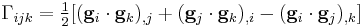 
   \Gamma_{ijk}
      = \tfrac{1}{2}[(\mathbf{g}_i\cdot\mathbf{g}_k)_{,j} %2B (\mathbf{g}_j\cdot\mathbf{g}_k)_{,i} - (\mathbf{g}_i\cdot\mathbf{g}_j)_{,k}]
