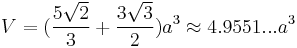 V=(\frac{5\sqrt{2}}{3}%2B\frac{3\sqrt{3}}{2})a^3\approx4.9551...a^3