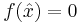 f(\hat{x}) = 0