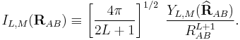 
I_{L,M}(\mathbf{R}_{AB}) \equiv \left[\frac{4\pi}{2L%2B1}\right]^{1/2}\;
\frac{Y_{L,M}(\widehat{\mathbf{R}}_{AB})}{R_{AB}^{L%2B1}}.
