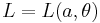 L=L(a,\theta)