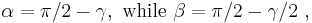  \alpha = \pi/2 - \gamma ,\ \mathrm{while} \ \beta= \pi/2 - \gamma /2  \ ,