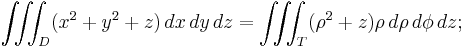 \iiint_D (x^2 %2B y^2 %2Bz) \, dx\, dy\, dz = \iiint_T ( \rho^2 %2B z) \rho \, d\rho\, d\phi\, dz;