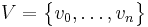  V = \bigl\{v_0, \dots , v_n\bigr\} 