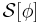 \mathcal{S}[\phi]