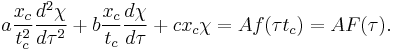 a \frac{x_c}{t_c^2} \frac{ d^2 \chi}{d \tau^2} %2B b \frac{x_c}{t_c} \frac{d \chi}{d \tau} %2B c x_c \chi = A f(\tau t_c) = A F(\tau) .