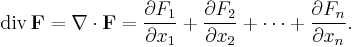 \operatorname{div}\,\mathbf{F} = \nabla\cdot\mathbf{F}
=\frac{\partial F_1}{\partial x_1}
%2B\frac{\partial F_2}{\partial x_2}%2B\cdots 
%2B\frac{\partial F_n}{\partial x_n}. 