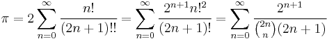 \pi = 2\sum_{n=0}^{\infty} \cfrac {n!}{(2n %2B 1)!!} 
= \sum_{n=0}^{\infty} \cfrac {2^{n%2B1} n!^2} {(2n %2B 1)!} 
= \sum_{n=0}^{\infty} \cfrac {2^{n%2B1}} {\binom {2n} n (2n %2B 1)} \!