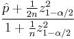 
\frac{{ {\hat p %2B \frac{{1}}{{2n}}
 z_{1- \alpha / 2}^2 } }}
{{ {1 %2B \frac{{1}}{n}} z_{1- \alpha / 2}^2 }}
