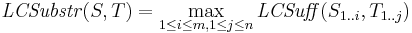 
\mathit{LCSubstr}(S, T) = \max_{1 \leq i \leq m, 1 \leq j \leq n} \mathit{LCSuff}(S_{1..i}, T_{1..j}) \;
