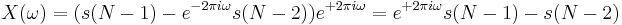 X(\omega) = ( s(N-1) - e^{-2 \pi i \omega} s(N-2) ) e^{%2B2 \pi i \omega} = e^{%2B2 \pi i \omega} s(N-1) - s(N-2)