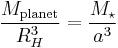 \frac{M_{\mathrm{planet}}}{R_H^3} = \frac{M_\star}{a^3}