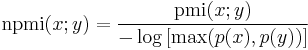 

\operatorname{npmi}(x;y) = \frac{\operatorname{pmi}(x;y)}{-\log \left[ \max ( p(x), p(y) ) \right] }

