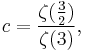 
c = \frac{\zeta(\frac{3}{2})}{\zeta(3)}, \,
