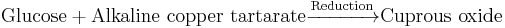 \mathrm{Glucose} %2B \mathrm{Alkaline\ copper\ tartarate}\xrightarrow{\mathrm{Reduction}} \mathrm{Cuprous\ oxide} 