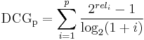  \mathrm{DCG_{p}} = \sum_{i=1}^{p} \frac{ 2^{rel_{i}} - 1 }{ \log_{2}(1%2Bi)} 