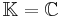 \mathbb{K}=\mathbb{C}\,\!