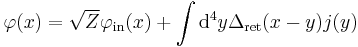 
\varphi(x)=\sqrt Z \varphi_{\mathrm{in}}(x) %2B\int \mathrm{d}^4y \Delta_{\mathrm{ret}}(x-y)j(y)
