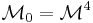 \mathcal{M}_{0} = \mathcal{M}^{4}