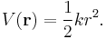 
V(\mathbf{r}) = \frac{1}{2} kr^{2}.
