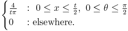 
\begin{cases}
\frac{4}{t\pi} &:\ 0 \le x \le \frac{t}{2}, \ 0 \le \theta \le \frac{\pi}{2}\\
0 &: \text{elsewhere.}
\end{cases}
