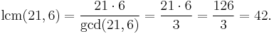 \operatorname{lcm}(21,6)
={21\cdot6\over\operatorname{gcd}(21,6)}
={21\cdot 6\over 3}= \frac{126}{3} = 42.