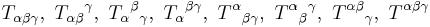  T_{\alpha \beta \gamma}, \ T_{\alpha \beta} {}^\gamma, \ T_\alpha {}^\beta {}_\gamma, \ 
T_\alpha {}^{\beta \gamma}, \ T^\alpha {}_{\beta \gamma}, \ T^\alpha {}_\beta {}^\gamma, \ 
T^{\alpha \beta} {}_\gamma, \ T^{\alpha \beta \gamma} 