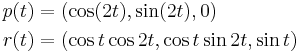 
\begin{align}
p(t) &= (\cos(2t), \sin(2t), 0)\\
r(t) &= ( \cos t \cos 2 t , \cos t \sin 2 t, \sin t )
\end{align}
