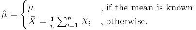 
\hat{\mu} =
\begin{cases} 
\mu & \text{, if the mean is known.} \\
\bar{X} = \frac{1}{n} \sum_{i = 1}^n X_i & \text{, otherwise.}
\end{cases}
