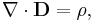  \nabla \cdot \mathbf{D} = \rho,\, 