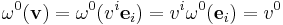 
     \omega^0({\mathbf v}) = \omega^0(v^i {\mathbf e}_i) = 
     v^i \omega^0({\mathbf e}_i) = v^0
